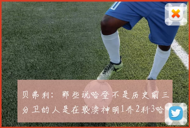 贝弗利：那些说哈登不是历史前三分卫的人是在亵渎神明1乔2科3哈