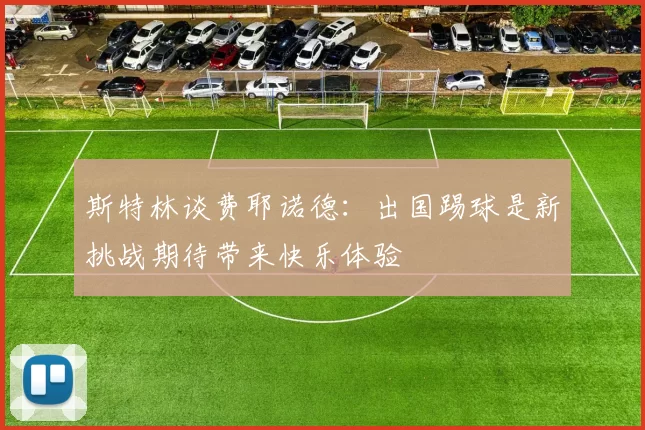 斯特林谈费耶诺德：出国踢球是新挑战期待带来快乐体验